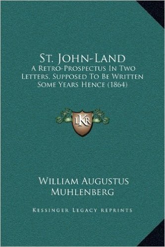 St. John-Land: A Retro-Prospectus in Two Letters, Supposed to Be Written Some Years Hence (1864)