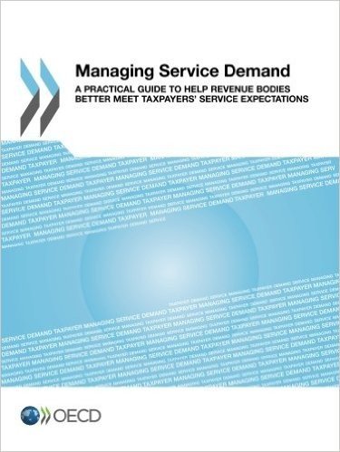 Managing Service Demand a Practical Guide to Help Revenue Bodies Better Meet Taxpayers' Service Expectations