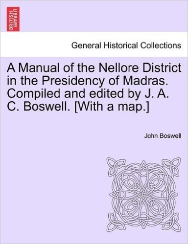 A Manual of the Nellore District in the Presidency of Madras. Compiled and Edited by J. A. C. Boswell. [With a Map.]
