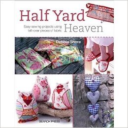 Half Yard Heaven: Easy Sewing Projects Using Left-Over Pieces of Fabric