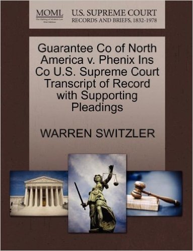 Guarantee Co of North America V. Phenix Ins Co U.S. Supreme Court Transcript of Record with Supporting Pleadings