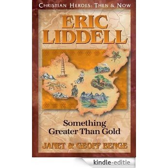 Eric Liddell: Something Greater Than Gold (Christian Heroes: Then & Now) (English Edition) [Kindle-editie]