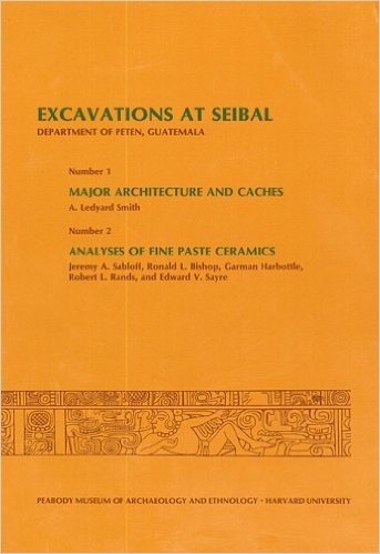 Excavations at Seibal, Department of Peten, Guatemala, III: 1. Major Architecture and Caches. 2. Analyses of Fine Paste Ceramics