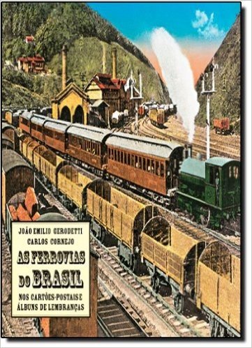 As Ferrovias do Brasil. Nos Cartões Postais e Álbuns de Lembranças
