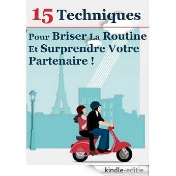 15 Techniques Pour Briser La Routine Du Couple Et Surprendre Votre Partenaire ! (French Edition) [Kindle-editie]