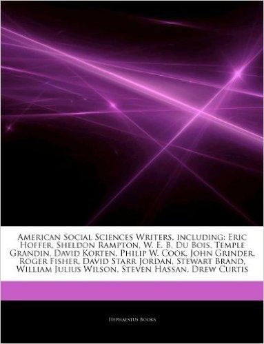 Articles on American Social Sciences Writers, Including: Eric Hoffer, Sheldon Rampton, W. E. B. Du Bois, Temple Grandin, David Korten, Philip W. Cook,