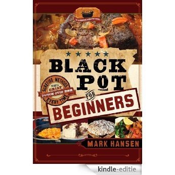 Black Pot For Beginners: Sure-Fire Methods to Get a Great Dutch Oven Dish Every Time (English Edition) [Kindle-editie]