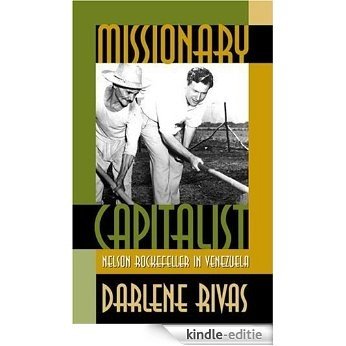Missionary Capitalist: Nelson Rockefeller in Venezuela (The Luther H. Hodges Jr. and Luther H. Hodges Sr. Series on Business, Entrepreneurship and Public Policy) [Kindle-editie]