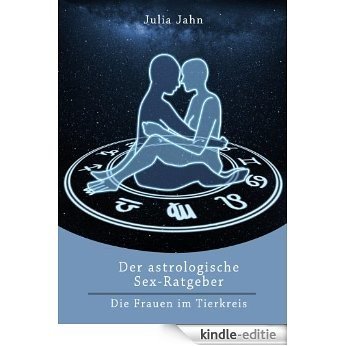 Der astrologische Sex Ratgeber für den Mann - Astro Sex: So erkennen Sie, was Frauen wollen - Das grosse Horoskop & Astro Buch! (German Edition) [Kindle-editie]