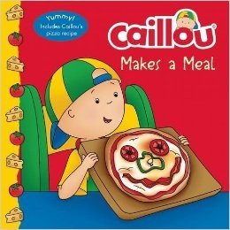 Caillou Makes a Meal: Includes a Simple Pizza Recipe