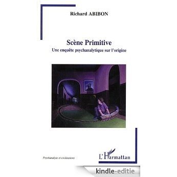 Scene Primitive une Enquete Psychanalytique Sur l'Origine (Psychanalyse et civilisations) [Kindle-editie]