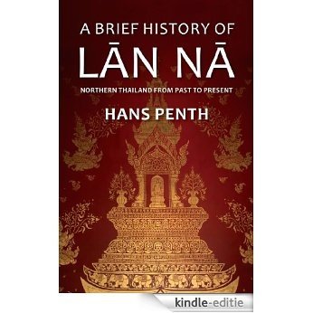A Brief History of Lan Na: Northern Thailand from Past to Present (English Edition) [Kindle-editie]