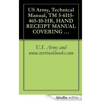 US Army, Technical Manual, TM 5-6115-465-10-HR, HAND RECEIPT MANUAL COVERING END ITEM/COMPONENTS OF END ITEM, C BASIC ISSUE ITEMS, (BII), AND ADDITIONAL ... KIT, FUE BURNING, (English Edition) [Kindle-editie]