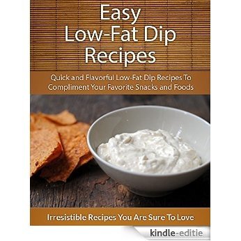 Easy Low-Fat Dip Recipes: Quick and Flavorful Low-Fat Dip Recipes To Compliment Your Favorite Snacks and Foods (The Easy Recipe) (English Edition) [Kindle-editie]