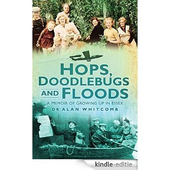 Hops, Doodlebugs and Floods: A Memoir of Growing Up In Essex [Kindle-editie]