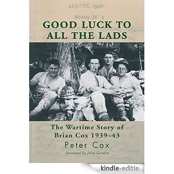 Good Luck to All the Lads: The Wartime Story of Brian Cox 1939-43 (English Edition) [Kindle-editie]