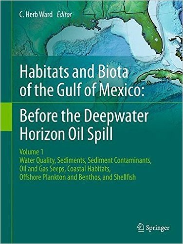 Habitats and Biota of the Gulf of Mexico: Before the Deepwater Horizon Oil Spill: Volume 1: Water Quality, Sediments, Sediment Contaminants, Oil and ... Offshore Plankton and Benthos, and Shellfish