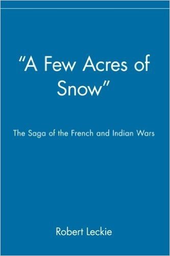 "A Few Acres of Snow": The Saga of the French and Indian Wars