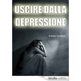 Uscire dalla Depressione: Conoscere i Sintomi e le Cure per Guarire dalla Depressione (Italian Edition) [Kindle-editie]