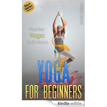 Yoga: The Modern Guide of Yoga Poses for Beginners to Practice Yoga and Meditation in Less than 24 Hours (Yoga Poses, Yoga Guide, Yoga for Beginners, Advanced ... Yoga, Meditation - Book 1) (English Edition) [Kindle-editie]