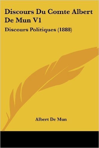 Discours Du Comte Albert de Mun V1: Discours Politiques (1888)
