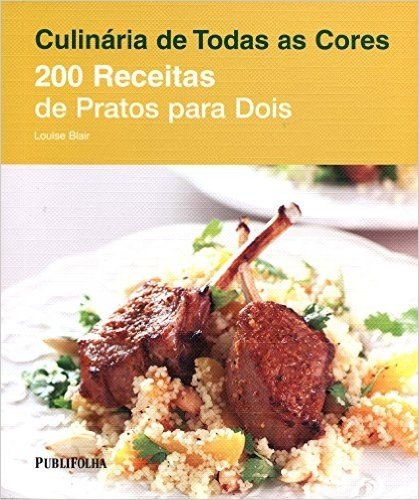 200 Receitas de Pratos Para Dois - Série Culinária de Todas as Cores