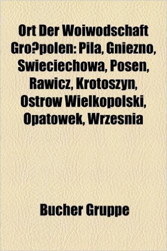 Ort Der Woiwodschaft Grosspolen: Pi A, Gniezno, Wi Ciechowa, Posen, Rawicz, Krotoszyn, Ostrow Wielkopolski, Roda Wielkopolska, W Growiec