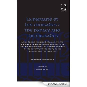 La Papauté et les croisades / The Papacy and the Crusades: Actes du VIIe Congrès de la Society for the Study of the Crusades and the Latin East/ Proceedings ... and the Latin East (Crusades - Subsidia) [Kindle-editie]