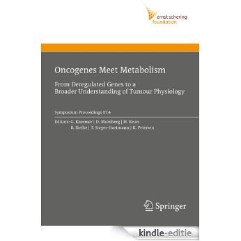 Oncogenes Meet Metabolism: From Deregulated Genes to a Broader Understanding of Tumour Physiology: 2007/4 (Ernst Schering Foundation Symposium Proceedings) [Kindle-editie]