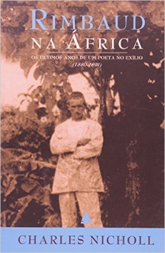 Rimbaud Na África. Os Últimos Anos De Um Poeta No Exílio