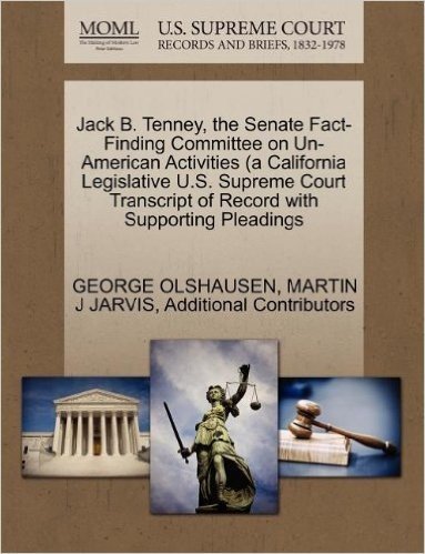 Jack B. Tenney, the Senate Fact-Finding Committee on Un-American Activities (a California Legislative U.S. Supreme Court Transcript of Record with Supporting Pleadings