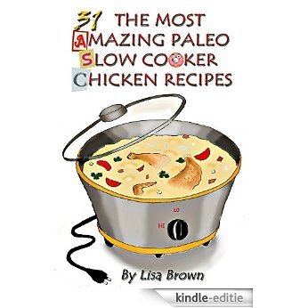 Low Carb Paleo Diet Vol.2: 31 The Most Amazing Low Carb Paleo Slow Cooker Chicken Recipes (English Edition) [Kindle-editie]