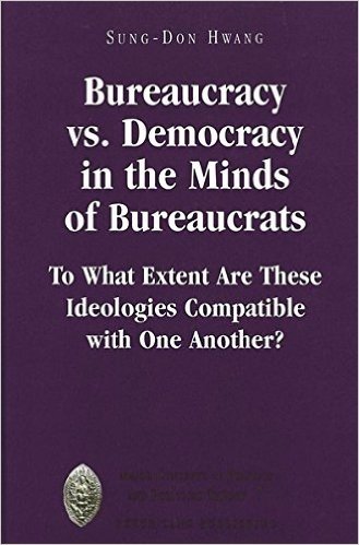 Bureaucracy vs. Democracy in the Minds of Bureaucrats: To What Extent Are These Ideologies Compatible with One Another?