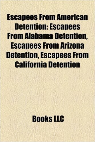 Escapees from American Detention: Escapees from Alabama Detention, Escapees from Arizona Detention, Escapees from California Detention