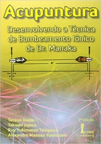 Acupuntura. Desenvolvendo A Técnica De Bombeamento Iônico De Dr. Manaka