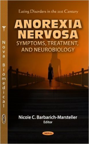 Anorexia Nervosa: Symptoms, Treatment & Neurobiology. by Nicole C. Barbarich-Marsteller