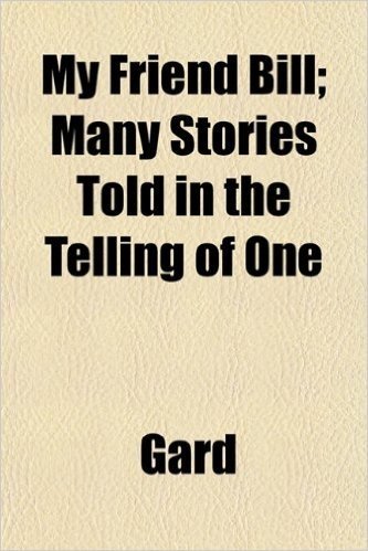 My Friend Bill; Many Stories Told in the Telling of One