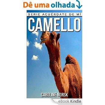 Camello: Libro de imágenes asombrosas y datos curiosos sobre los Camello para niños (Serie Acuérdate de mí) (Spanish Edition) [eBook Kindle]