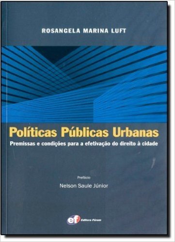 Políticas Públicas Urbanas. Premissas e Condições Para a Efetivação do Direito à Cidade
