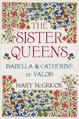 The Sister Queens: Isabella & Catherine de Valois