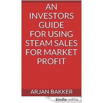 An investors guide for using Steam sales for market profit (English Edition) [Kindle-editie]