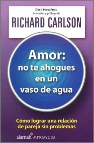 Amor: No Te Ahogues en un Vaso de Agua / The Don't Sweat Guide for Couples
