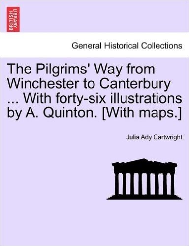 The Pilgrims' Way from Winchester to Canterbury ... with Forty-Six Illustrations by A. Quinton. [With Maps.]