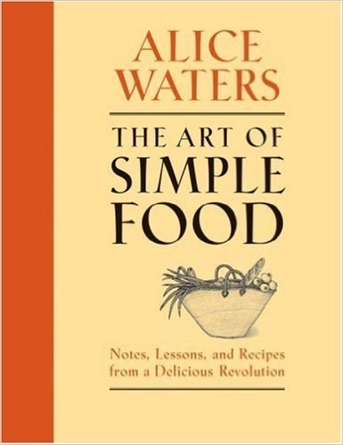 The Art of Simple Food: Notes, Lessons, and Recipes from a Delicious Revolution