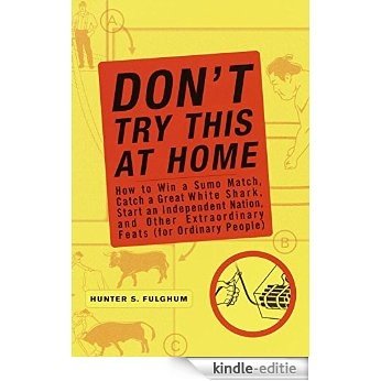 Don't Try This at Home: How to Win a Sumo Match, Catch a Great White Shark, Start an Independent Nation and Other Extraordinary Feats (For Ordinary People) [Kindle-editie] beoordelingen