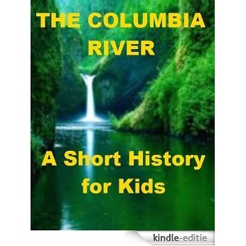 The Columbia River - A Short History for Kids (English Edition) [Kindle-editie]