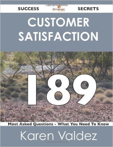 Customer Satisfaction 189 Success Secrets - 189 Most Asked Questions on Customer Satisfaction - What You Need to Know