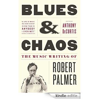Blues & Chaos: The Music Writing of Robert Palmer (English Edition) [Kindle-editie]