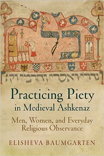 Practicing Piety in Medieval Ashkenaz: Men, Women, and Everyday Religious Observance