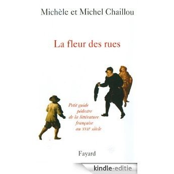 La fleur des rues : Petit guide pédestre de la littérature françaiseau XVIIe siècle (French Edition) [Kindle-editie]